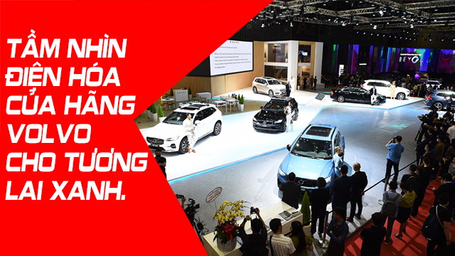 TẦM NHÌN ĐIỆN HÓA CỦA HÃNG VOLVO CHO TƯƠNG LAI XANH